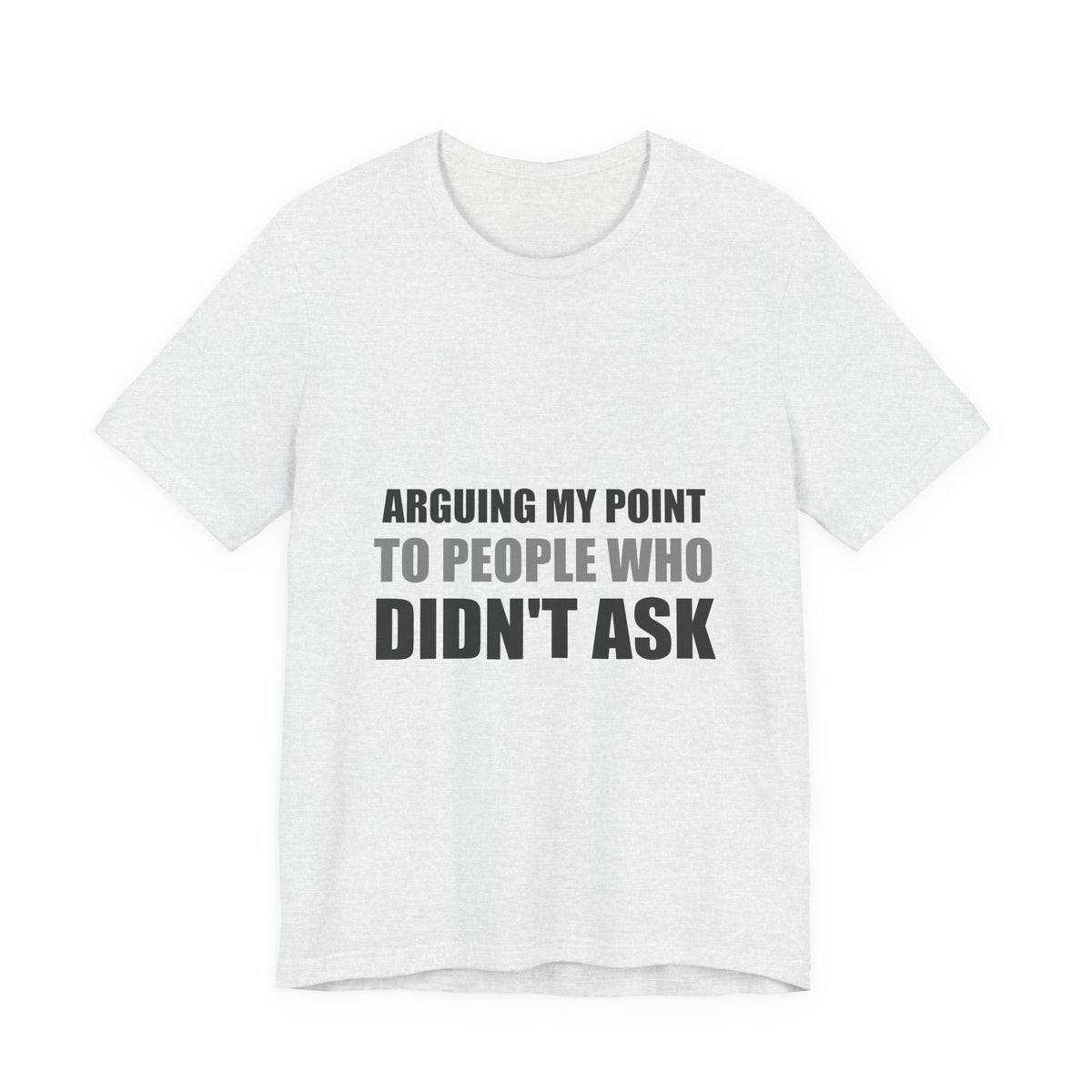 Arguing My Point Tee | Funny Defensive Opinion Shirt