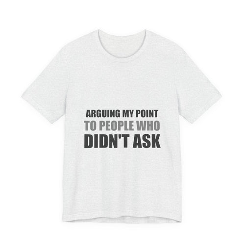 Arguing My Point Tee | Funny Defensive Opinion Shirt