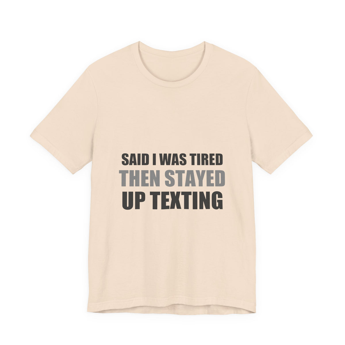 Said I Was Tired Then Stayed Up Texting Tee | Funny Hypocrisy Humor