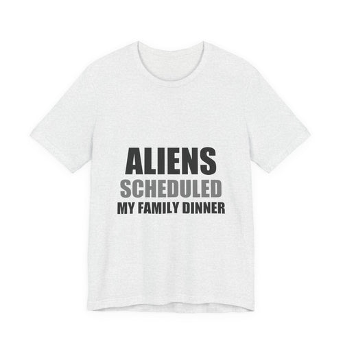Aliens Scheduled My Family Dinner Funny Space Tee