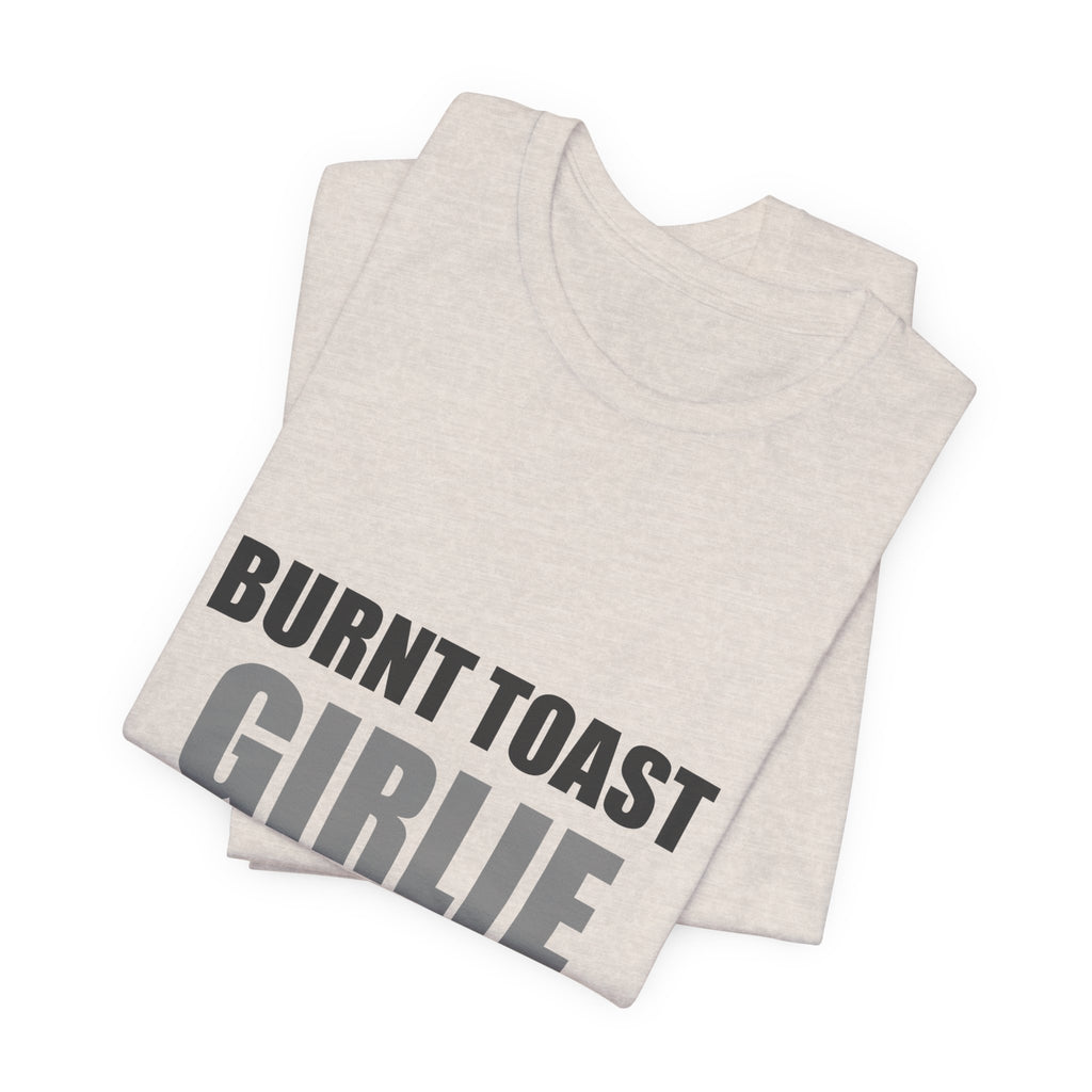 Burnt Toast Girlie Energy | Funny Anti-Wellness Graphic Tee