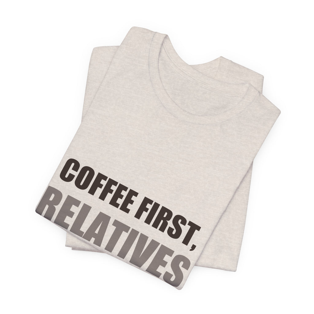 Coffee First Relatives Second Tee | Funny Holiday Gift