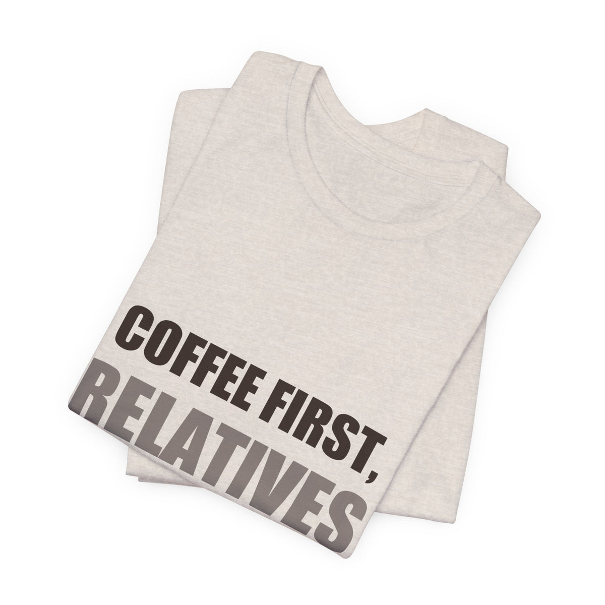 Coffee First Relatives Second Tee | Funny Holiday Gift