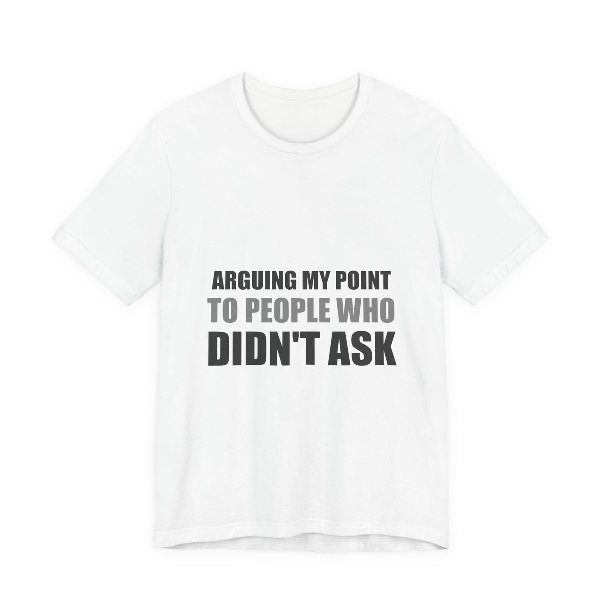 Arguing My Point Tee | Funny Defensive Opinion Shirt