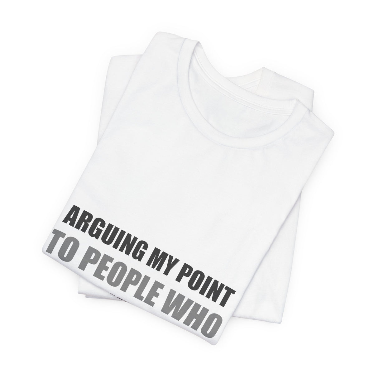 Arguing My Point Tee | Funny Defensive Opinion Shirt