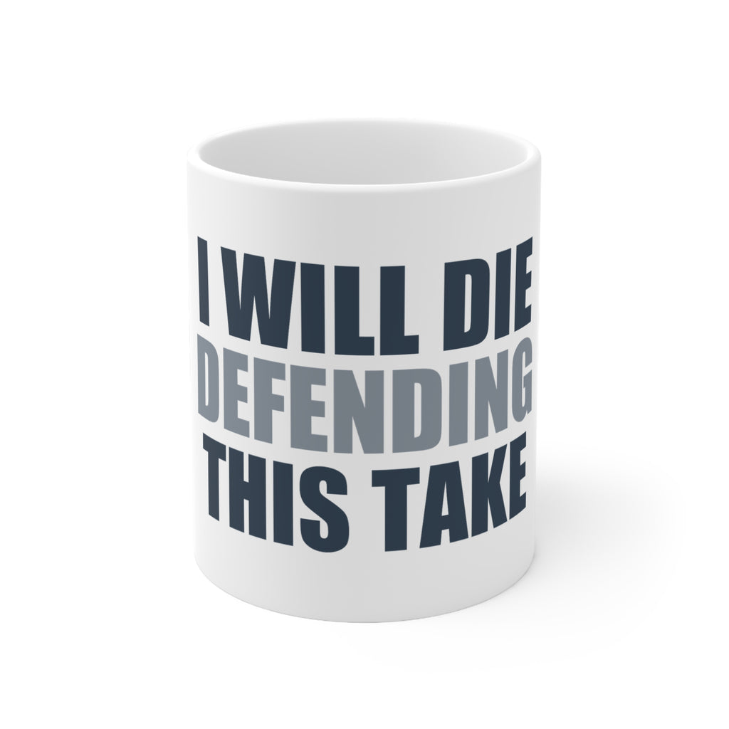 I Will Die Defending This Take Mug | Funny Coffee Mug